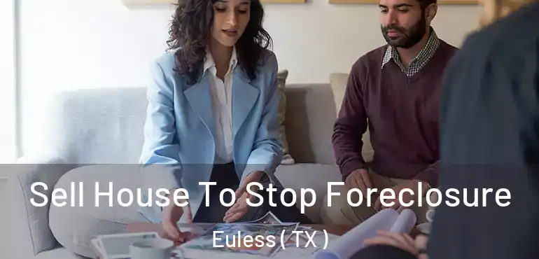  Sell House To Stop Foreclosure Euless ( TX )