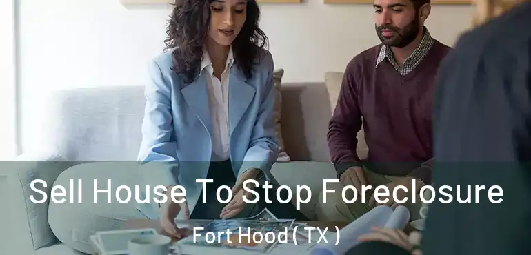  Sell House To Stop Foreclosure Fort Hood ( TX )