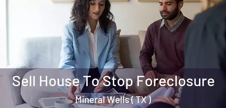  Sell House To Stop Foreclosure Mineral Wells ( TX )