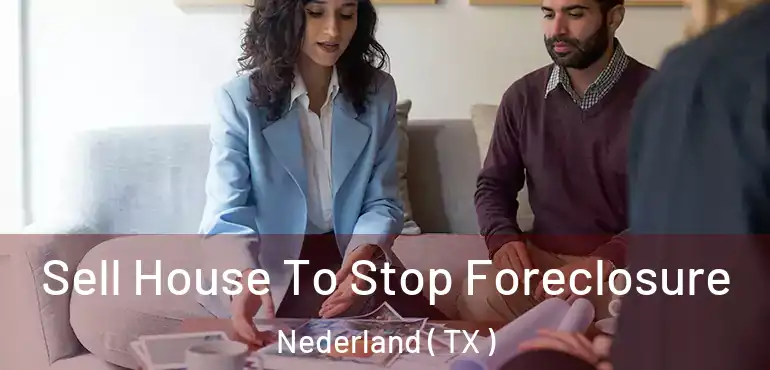 Sell House To Stop Foreclosure Nederland ( TX )