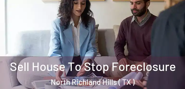  Sell House To Stop Foreclosure North Richland Hills ( TX )