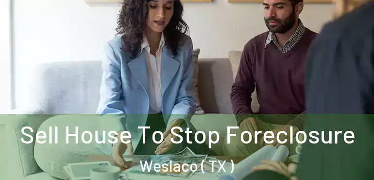  Sell House To Stop Foreclosure Weslaco ( TX )