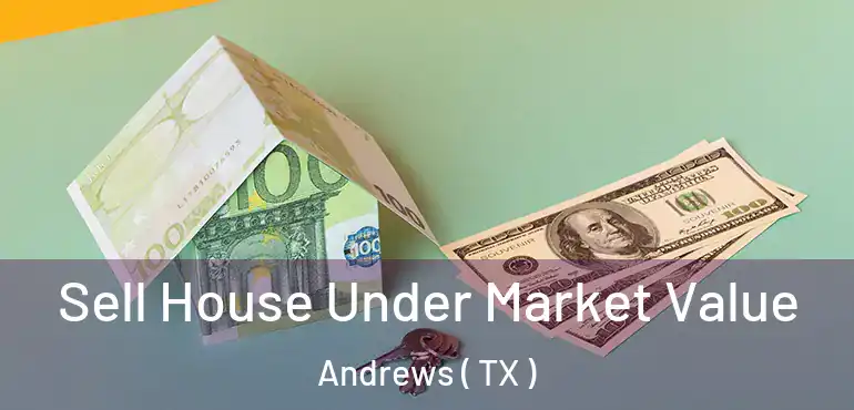  Sell House Under Market Value Andrews ( TX )