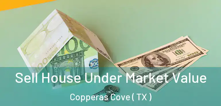  Sell House Under Market Value Copperas Cove ( TX )