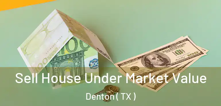  Sell House Under Market Value Denton ( TX )