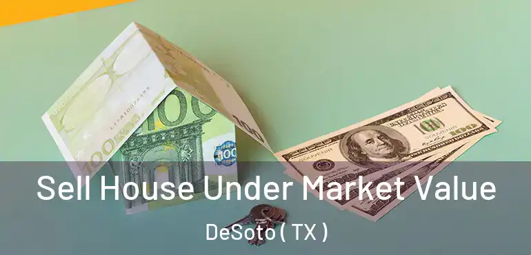  Sell House Under Market Value DeSoto ( TX )