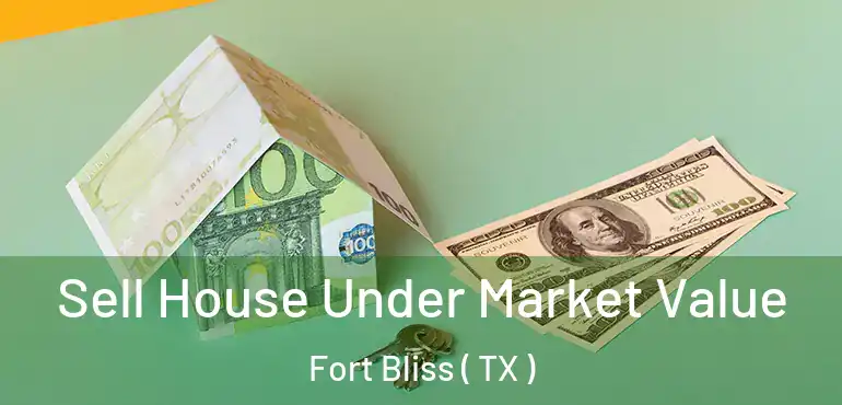  Sell House Under Market Value Fort Bliss ( TX )