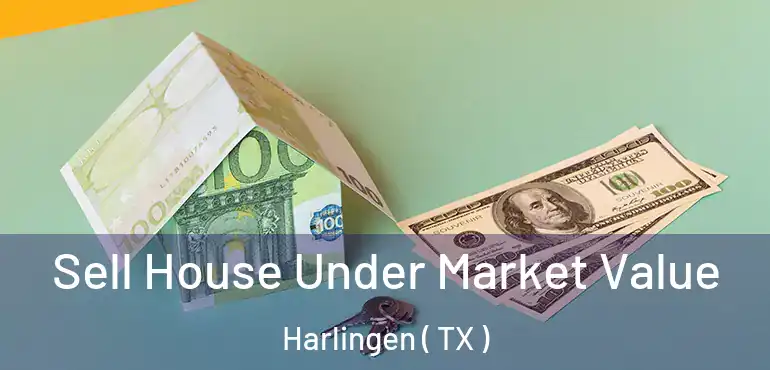  Sell House Under Market Value Harlingen ( TX )
