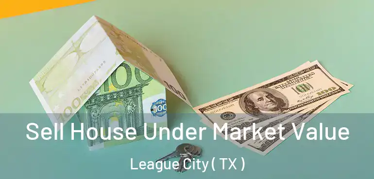  Sell House Under Market Value League City ( TX )