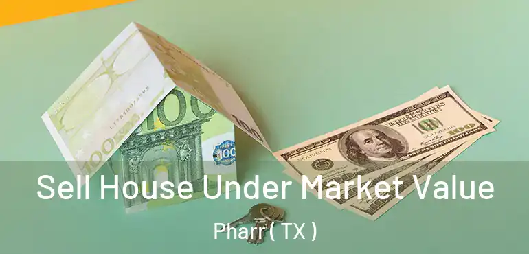  Sell House Under Market Value Pharr ( TX )