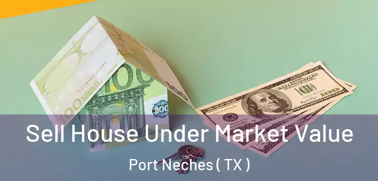  Sell House Under Market Value Port Neches ( TX )