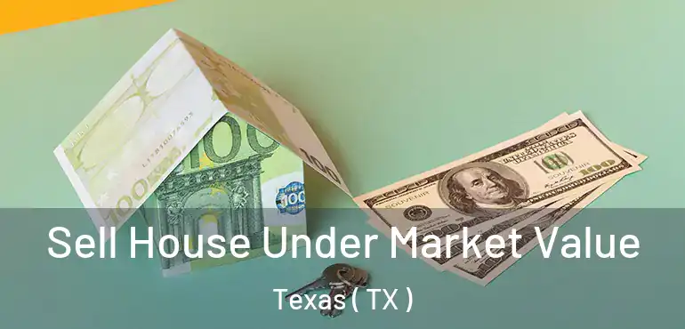  Sell House Under Market Value Texas ( TX )