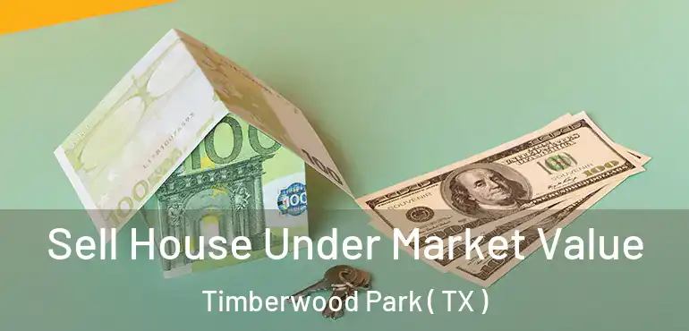  Sell House Under Market Value Timberwood Park ( TX )