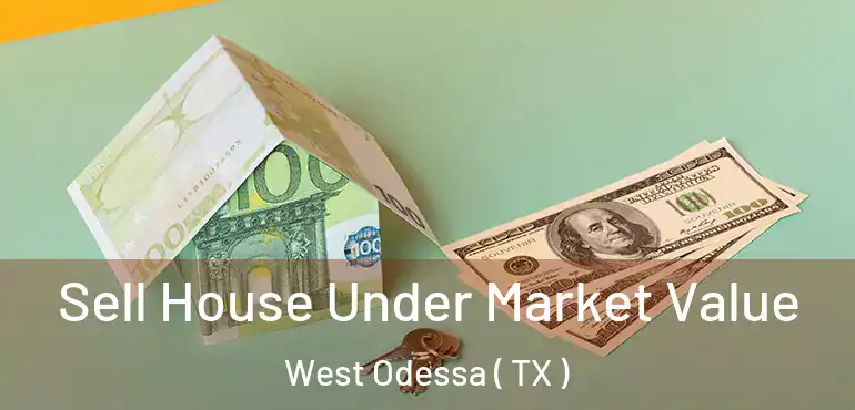  Sell House Under Market Value West Odessa ( TX )