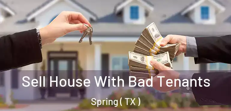  Sell House With Bad Tenants Spring ( TX )