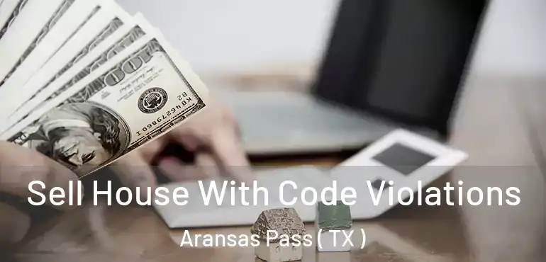  Sell House With Code Violations Aransas Pass ( TX )