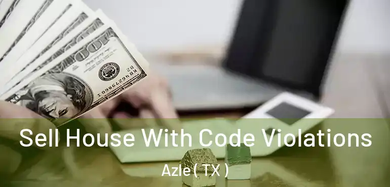  Sell House With Code Violations Azle ( TX )