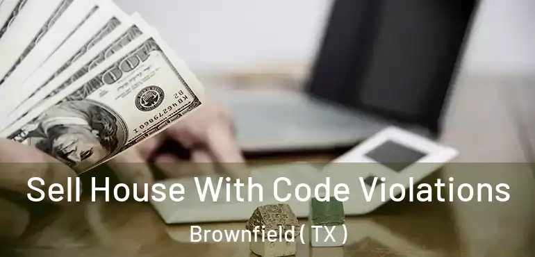  Sell House With Code Violations Brownfield ( TX )