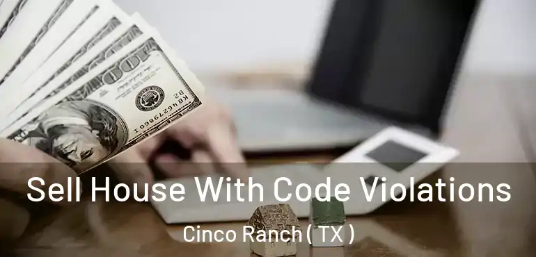  Sell House With Code Violations Cinco Ranch ( TX )