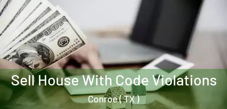  Sell House With Code Violations Conroe ( TX )