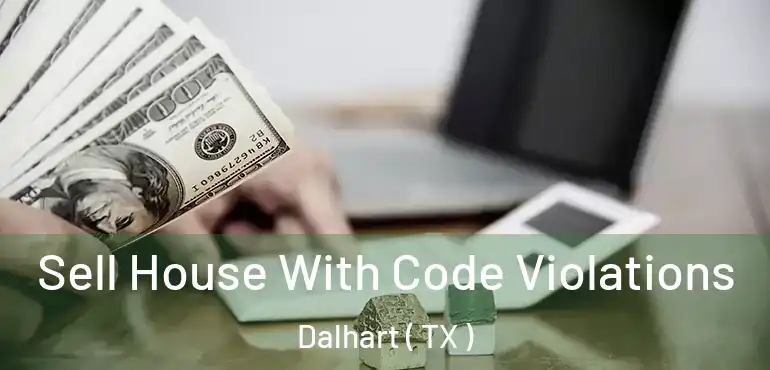  Sell House With Code Violations Dalhart ( TX )