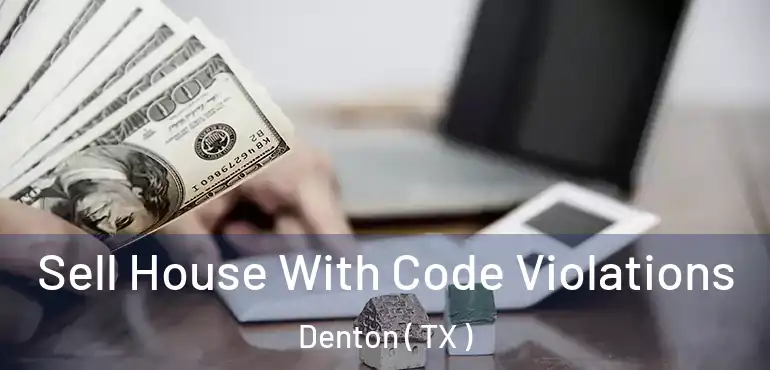  Sell House With Code Violations Denton ( TX )