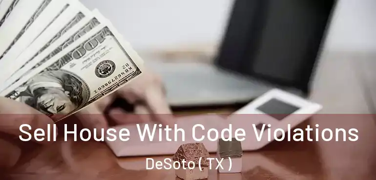  Sell House With Code Violations DeSoto ( TX )