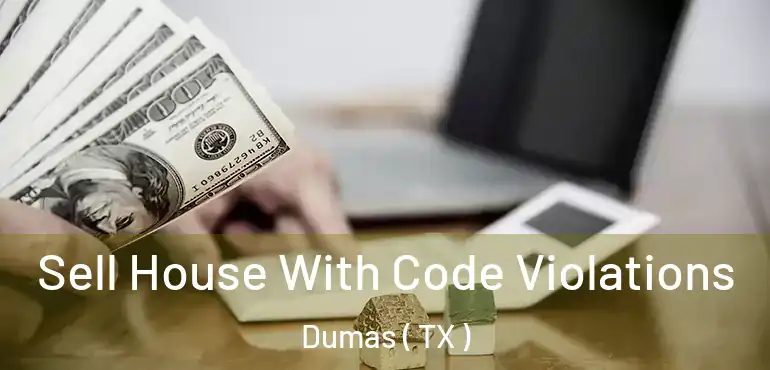  Sell House With Code Violations Dumas ( TX )