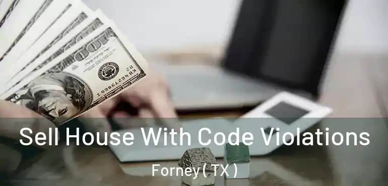  Sell House With Code Violations Forney ( TX )