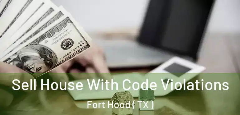  Sell House With Code Violations Fort Hood ( TX )