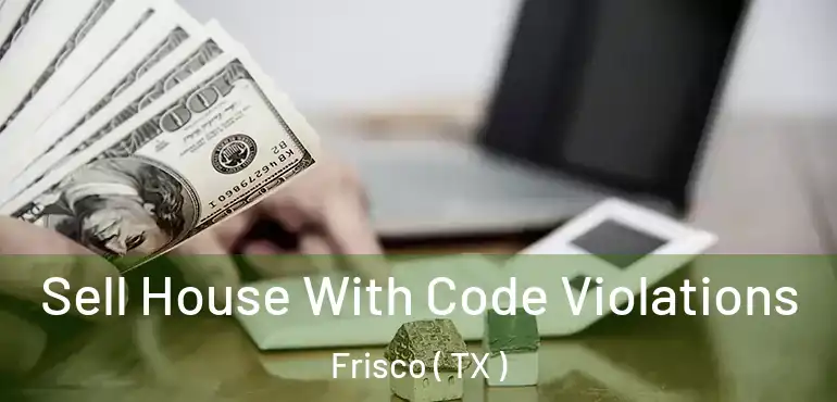  Sell House With Code Violations Frisco ( TX )