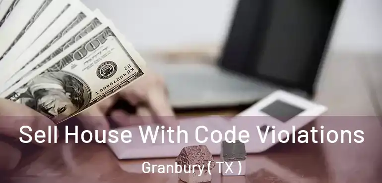  Sell House With Code Violations Granbury ( TX )