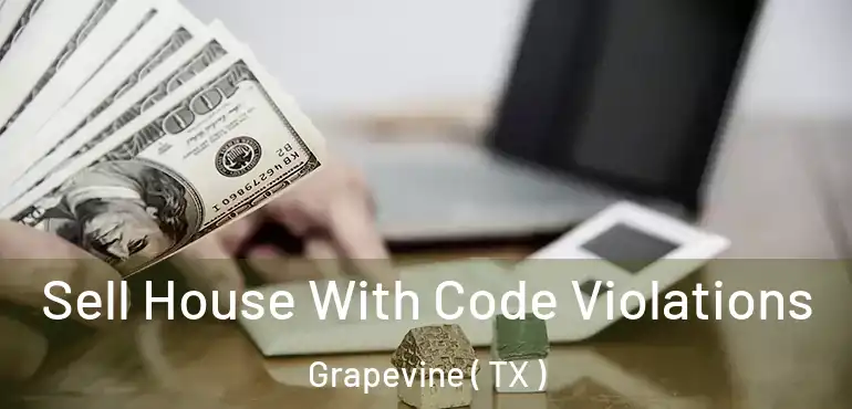  Sell House With Code Violations Grapevine ( TX )