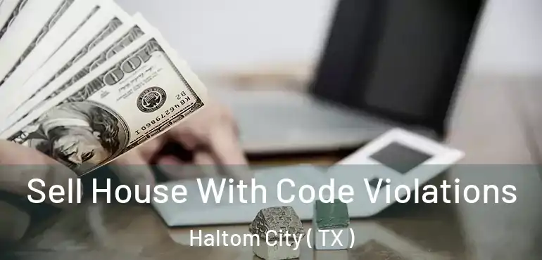  Sell House With Code Violations Haltom City ( TX )