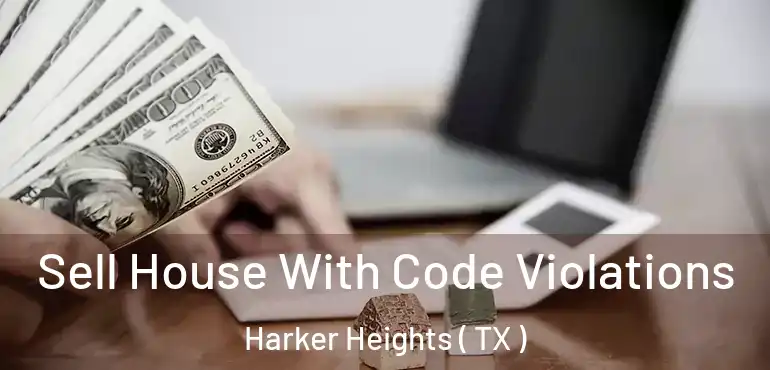  Sell House With Code Violations Harker Heights ( TX )