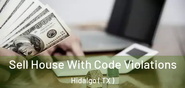  Sell House With Code Violations Hidalgo ( TX )