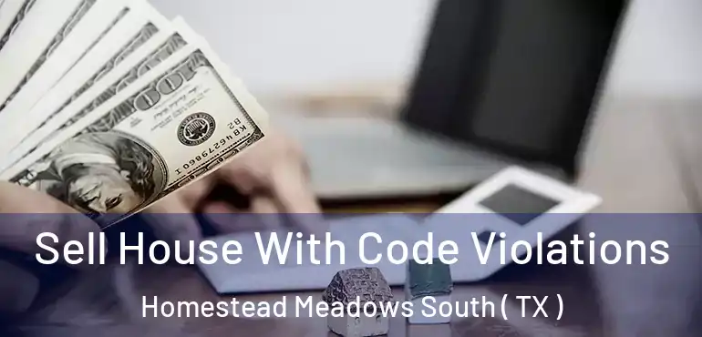  Sell House With Code Violations Homestead Meadows South ( TX )