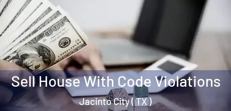  Sell House With Code Violations Jacinto City ( TX )