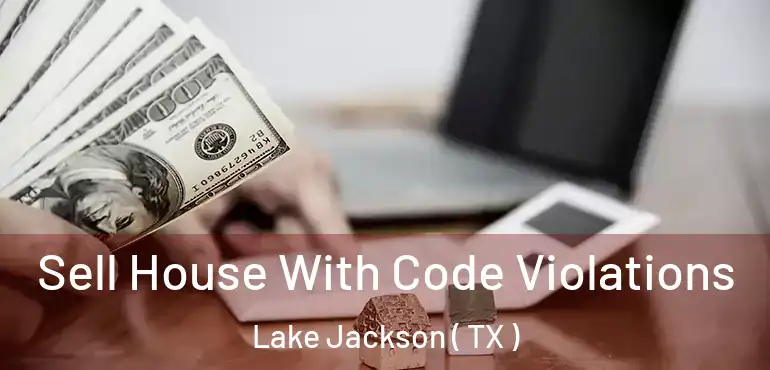  Sell House With Code Violations Lake Jackson ( TX )