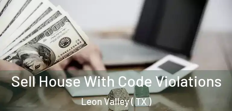  Sell House With Code Violations Leon Valley ( TX )