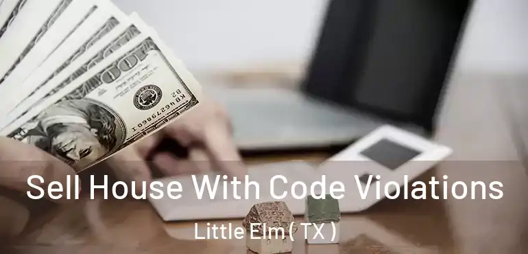  Sell House With Code Violations Little Elm ( TX )