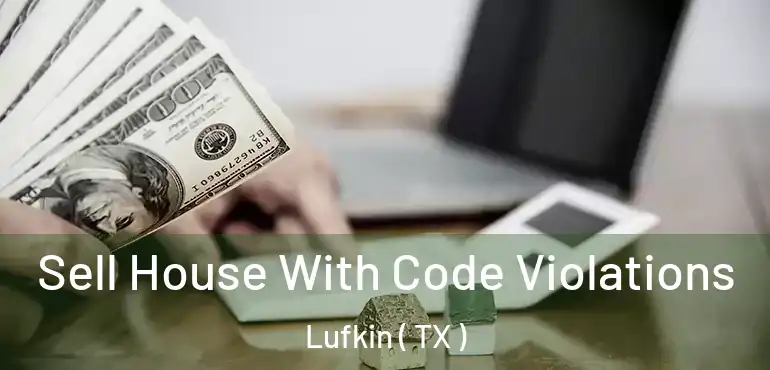  Sell House With Code Violations Lufkin ( TX )