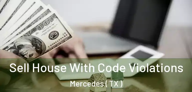  Sell House With Code Violations Mercedes ( TX )