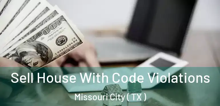  Sell House With Code Violations Missouri City ( TX )