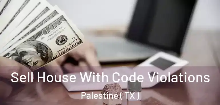  Sell House With Code Violations Palestine ( TX )