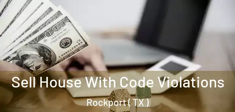  Sell House With Code Violations Rockport ( TX )