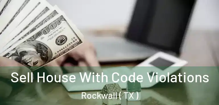  Sell House With Code Violations Rockwall ( TX )