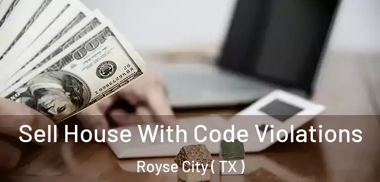  Sell House With Code Violations Royse City ( TX )