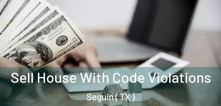  Sell House With Code Violations Seguin ( TX )