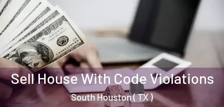  Sell House With Code Violations South Houston ( TX )